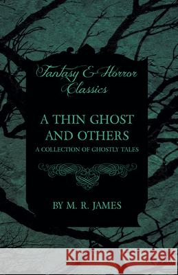 A Thin Ghost and Others - A Collection of Ghostly Tales (Fantasy and Horror Classics) M. R. James 9781473305274 Fantasy and Horror Classics