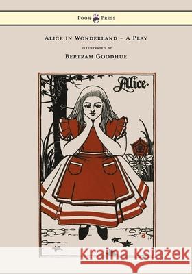 Alice in Wonderland - A Play - With Illustrations by Bertram Goodhue Delafield, Emily Prime 9781473307216 Pook Press