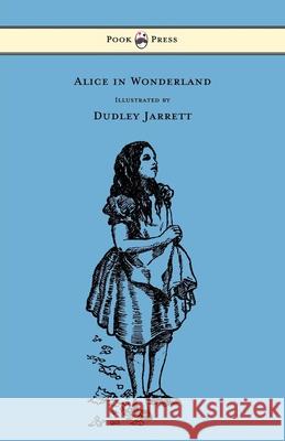 Alice in Wonderland - Illustrated by Dudley Jarrett Lewis Carroll Dudley Jarrett 9781473307247 Pook Press