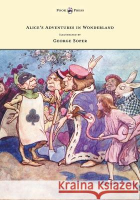 Alice's Adventures in Wonderland - Illustrated by George Soper Lewis Carroll George Soper 9781473307346 Pook Press