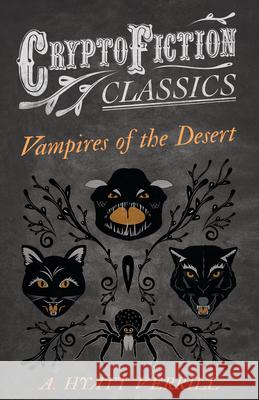 Vampires of the Desert (Cryptofiction Classics - Weird Tales of Strange Creatures) Verrill, A. Hyatt 9781473307544 Cryptofiction Classics