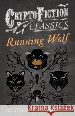 Running Wolf (Cryptofiction Classics - Weird Tales of Strange Creatures) Blackwood, Algernon 9781473307582 Cryptofiction Classics