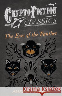 The Eyes of the Panther (Cryptofiction Classics - Weird Tales of Strange Creatures) Bierce, Ambrose 9781473307629 Cryptofiction Classics