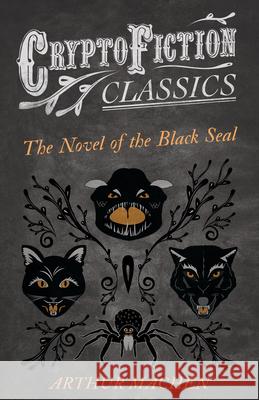 The Novel of the Black Seal (Cryptofiction Classics - Weird Tales of Strange Creatures) Machen, Arthur 9781473307681 Cryptofiction Classics