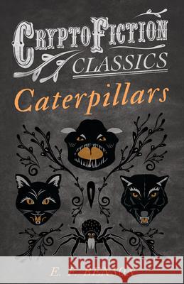 Caterpillars (Cryptofiction Classics - Weird Tales of Strange Creatures) Benson, E. F. 9781473307810 Cryptofiction Classics