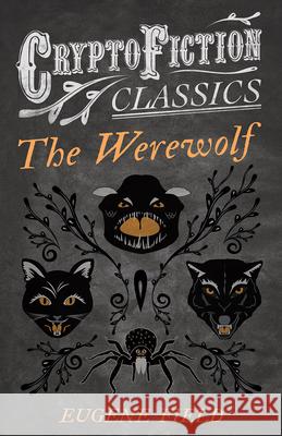 The Werewolf (Cryptofiction Classics - Weird Tales of Strange Creatures) Field, Eugene 9781473307896 Cryptofiction Classics