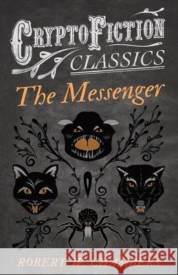 The Messenger (Cryptofiction Classics - Weird Tales of Strange Creatures) Chambers, Robert W. 9781473308213 Cryptofiction Classics