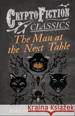 The Man at the Next Table (Cryptofiction Classics) Robert W. Chambers 9781473308237 Cryptofiction Classics