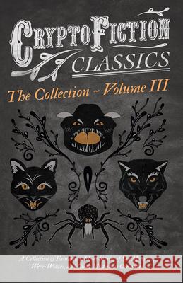 Cryptofiction - Volume III. A Collection of Fantastical Short Stories of Sea Monsters, Dangerous Insects, and Other Mysterious Creatures (Cryptofictio Various 9781473308428 Cryptofiction Classics
