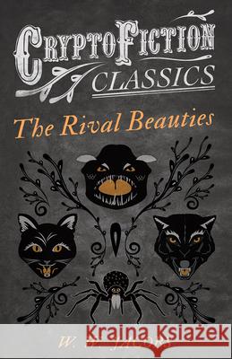 The Rival Beauties (Cryptofiction Classics - Weird Tales of Strange Creatures) Jacobs, W. W. 9781473308442 Cryptofiction Classics