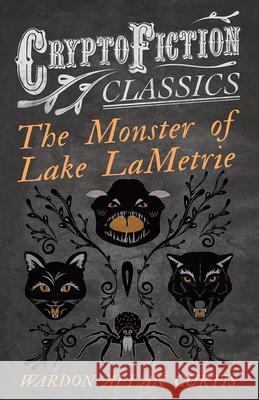 The Monster of Lake LaMetrie (Cryptofiction Classics - Weird Tales of Strange Creatures) Curtis, Wardon Allan 9781473308459