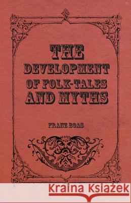 The Development of Folk-Tales and Myths Franz Boas 9781473308602 Appleby Press