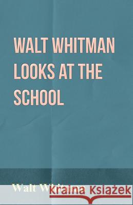 Walt Whitman Looks at the School Walt Whitman 9781473309852 Aslan Press