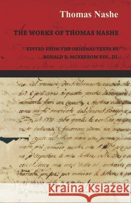 The Works of Thomas Nashe - Edited from the Original Texts by Ronald B. McKerrow Vol. III. Thomas Nashe 9781473310384