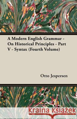 A Modern English Grammar - On Historical Principles - Part V - Syntax (Fourth Volume) Otto Jespersen 9781473311824 Yoakum Press