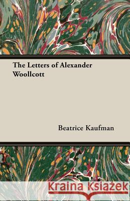 The Letters of Alexander Woollcott Beatrice Kaufman Joseph Hennessey 9781473311985 Yutang Press