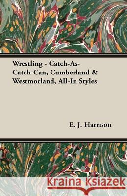 Wrestling - Catch-As-Catch-Can, Cumberland & Westmorland, All-In Styles E. J. Harrison 9781473312012 Wright Press