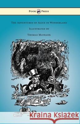 The Adventures of Alice in Wonderland - Illustrated by Thomas Maybank Lewis Carroll (Christ Church College, Ox Thomas Maybank  9781473312760