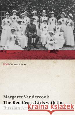 The Red Cross Girls with the Russian Army (WWI Centenary Series) Margaret Vandercook 9781473313408 Last Post Press