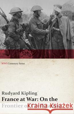 France at War: On the Frontier of Civilization (WWI Centenary Series) Rudyard Kipling 9781473313552 Last Post Press