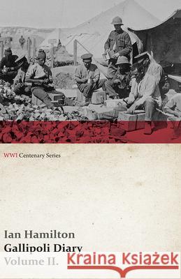Gallipoli Diary, Volume II. (WWI Centenary Series) Ian Hamilton, Sir   9781473313750 Last Post Press