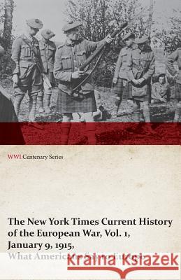The New York Times Current History of the European War, Vol. 1, January 9, 1915, What Americans Say to Europe (WWI Centenary Series) Various 9781473313958 Last Post Press