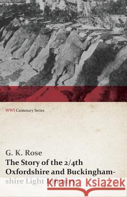 The Story of the 2/4th Oxfordshire and Buckinghamshire Light Infantry (WWI Centenary Series) G K Rose   9781473314184 Last Post Press