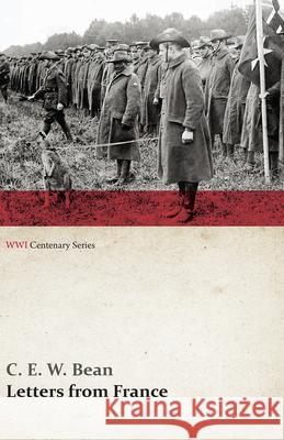Letters from France (WWI Centenary Series) C. E. W. Bean 9781473314337 Last Post Press
