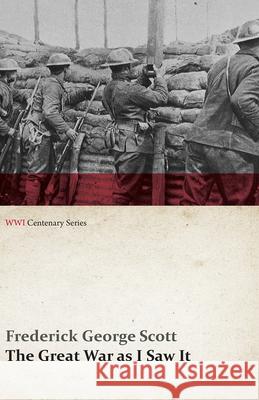 The Great War as I Saw It (WWI Centenary Series) Frederick George Scott 9781473314429