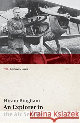 An Explorer in the Air Service (WWI Centenary Series) Bingham, Hiram, Jr. 9781473317772 Last Post Press