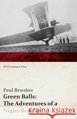 Green Balls: The Adventures of a Night-Bomber (Wwi Centenary Series) Paul Bewsher 9781473317826 Last Post Press