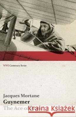 Guynemer - The Ace of Aces (Wwi Centenary Series) Jacques Mortane 9781473317833