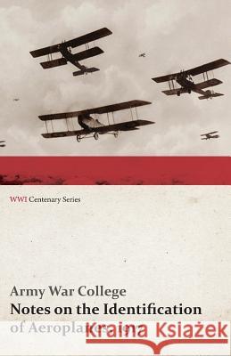 Notes on the Identification of Aeroplanes, 1917 (Wwi Centenary Series) Army War College 9781473318199