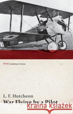 War Flying by a Pilot - The Letters of Theta to His Home People Written in Training and in War (Wwi Centenary Series) L. F. Hutcheon 9781473318274