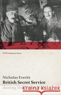 British Secret Service During the Great War (Wwi Centenary Series) Nicholas Everitt 9781473318359 Last Post Press