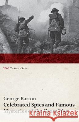 Celebrated Spies and Famous Mysteries of the Great War (WWI Centenary Series) Barton, George 9781473318366 Last Post Press