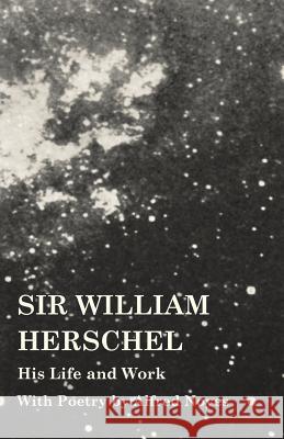 Sir William Herschel - His Life and Work - With Poetry by Alfred Noyes Edward S Holden   9781473320352