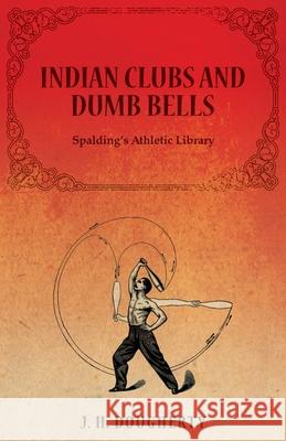 Indian Clubs and Dumb Bells - Spalding's Athletic Library Dougherty J H   9781473320482 Macha Press