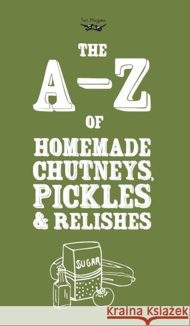 A-Z of Homemade Chutneys, Pickles and Relishes Two Magpies Publishing   9781473320611 Two Magpies Publishing