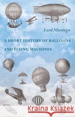 A Short History of Balloons and Flying Machines Lord Montagu 9781473320703 Macha Press