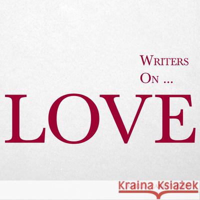 Writers on... Love (A Book of Quotes, Poems and Literary Reflections): (A Book of Quotations, Poems and Literary Reflections) Carruthers, Amelia 9781473320819