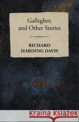 Gallegher, and Other Stories Richard Harding Davis 9781473321151