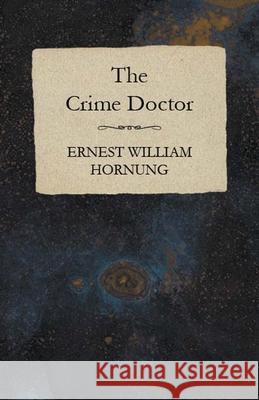 The Crime Doctor Ernest William Hornung 9781473322028 Read Books