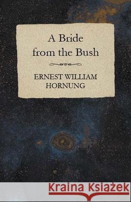 A Bride from the Bush Ernest William Hornung 9781473322035