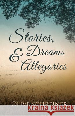 Stories, Dreams and Allegories Olive Schreiner 9781473322424