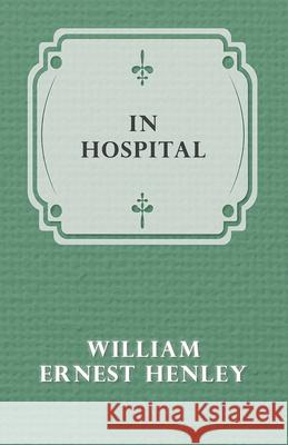 In Hospital William Ernest Henley 9781473322486