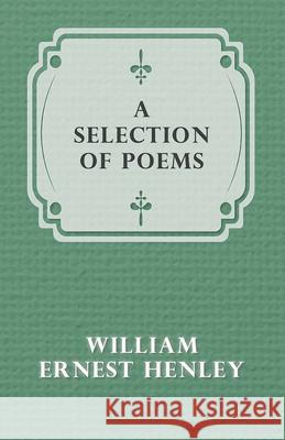 A Selection of Poems William Ernest Henley 9781473322493