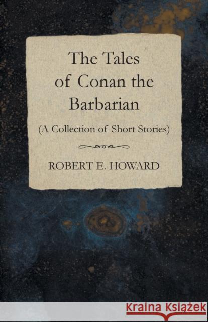 The Tales of Conan the Barbarian (A Collection of Short Stories) Robert E. Howard 9781473322516