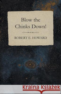 Blow the Chinks Down! Robert E. Howard 9781473322653