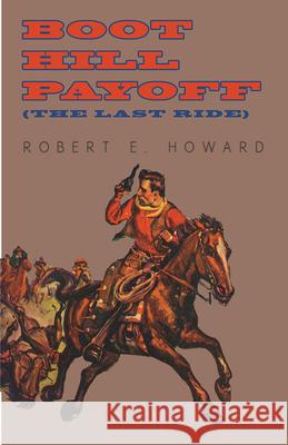 Boot Hill Payoff (The Last Ride) Robert E. Howard 9781473322660 Read Books